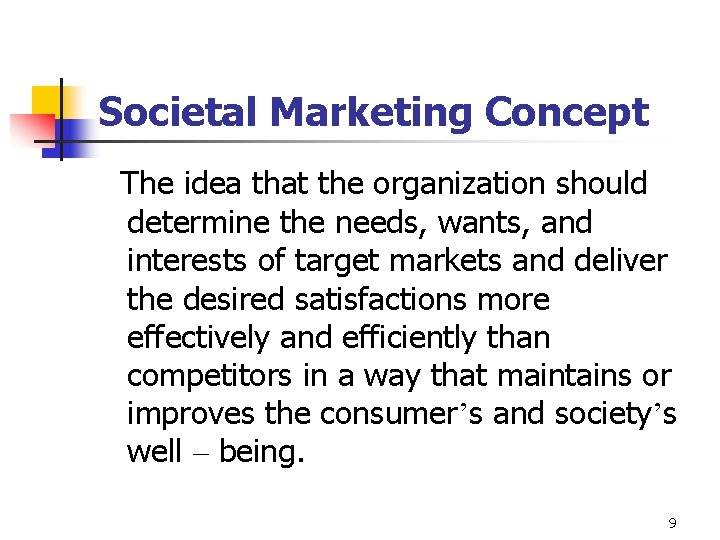 Societal Marketing Concept The idea that the organization should determine the needs, wants, and