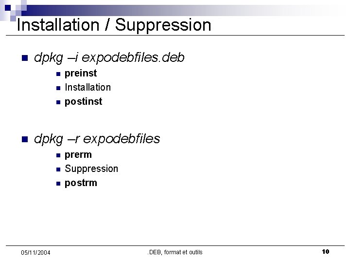 Installation / Suppression n dpkg –i expodebfiles. deb n n preinst Installation postinst dpkg