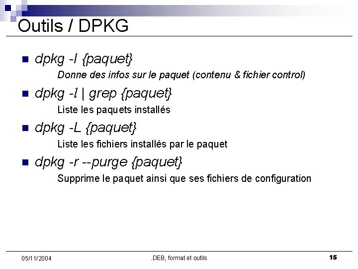 Outils / DPKG n dpkg -I {paquet} Donne des infos sur le paquet (contenu