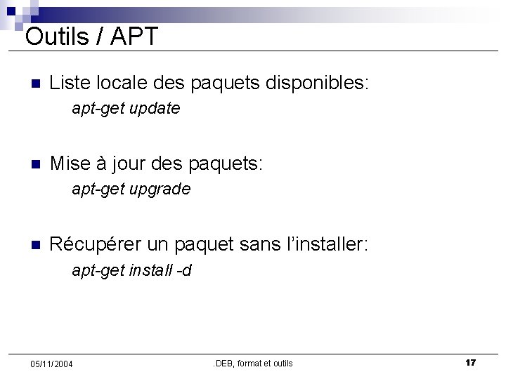 Outils / APT n Liste locale des paquets disponibles: apt-get update n Mise à