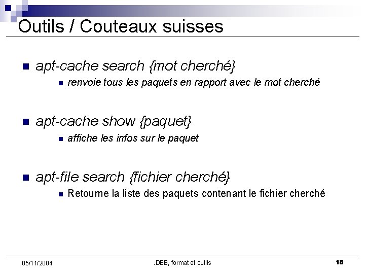 Outils / Couteaux suisses n apt-cache search {mot cherché} n n apt-cache show {paquet}