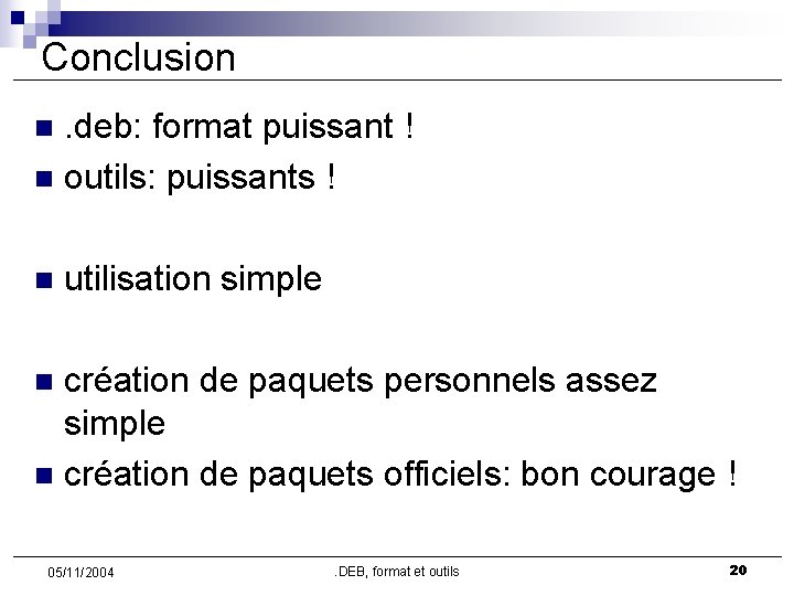 Conclusion. deb: format puissant ! n outils: puissants ! n n utilisation simple création