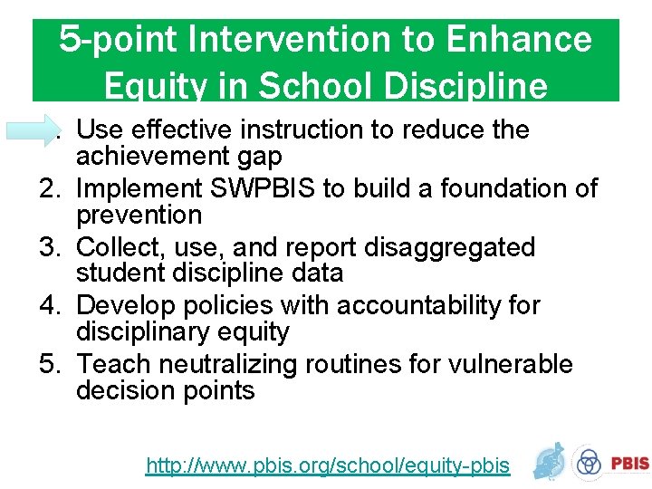 5 -point Intervention to Enhance Equity in School Discipline 1. Use effective instruction to