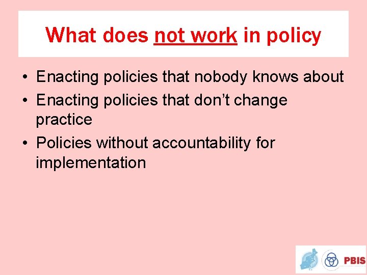 What does not work in policy • Enacting policies that nobody knows about •