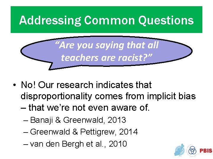 Addressing Common Questions “Are you saying that all teachers are racist? ” • No!
