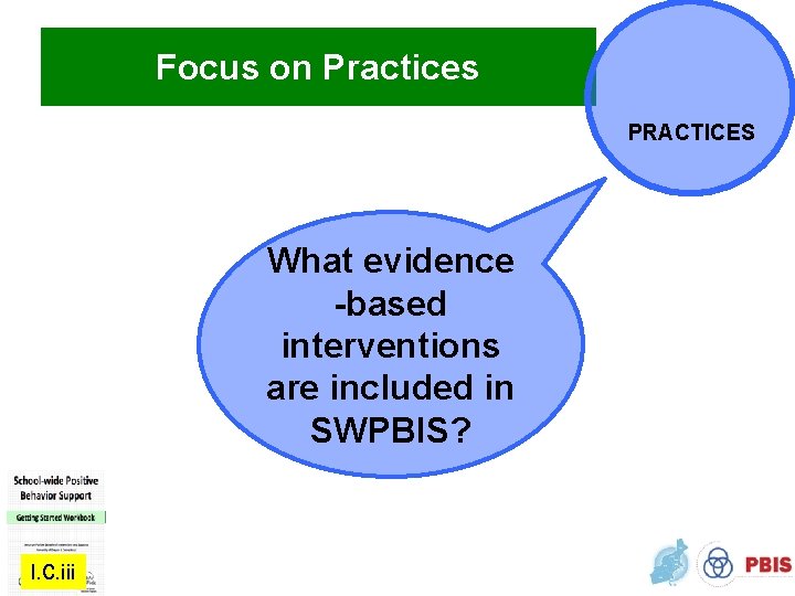 Focus on Practices PRACTICES What evidence -based interventions are included in SWPBIS? I. C.