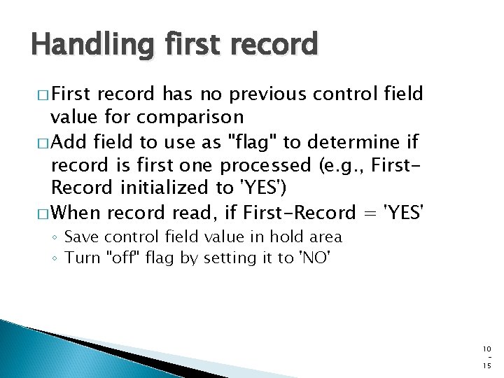 Handling first record � First record has no previous control field value for comparison Handling first record � First record has no previous control field value for comparison