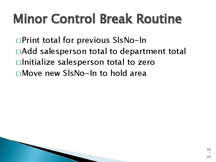 Minor Control Break Routine � Print total for previous Sls. No-In � Add salesperson Minor Control Break Routine � Print total for previous Sls. No-In � Add salesperson
