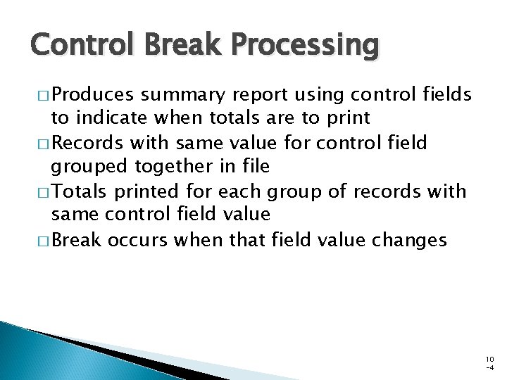 Control Break Processing � Produces summary report using control fields to indicate when totals Control Break Processing � Produces summary report using control fields to indicate when totals