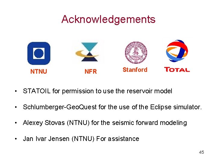Acknowledgements NTNU NFR Stanford • STATOIL for permission to use the reservoir model •