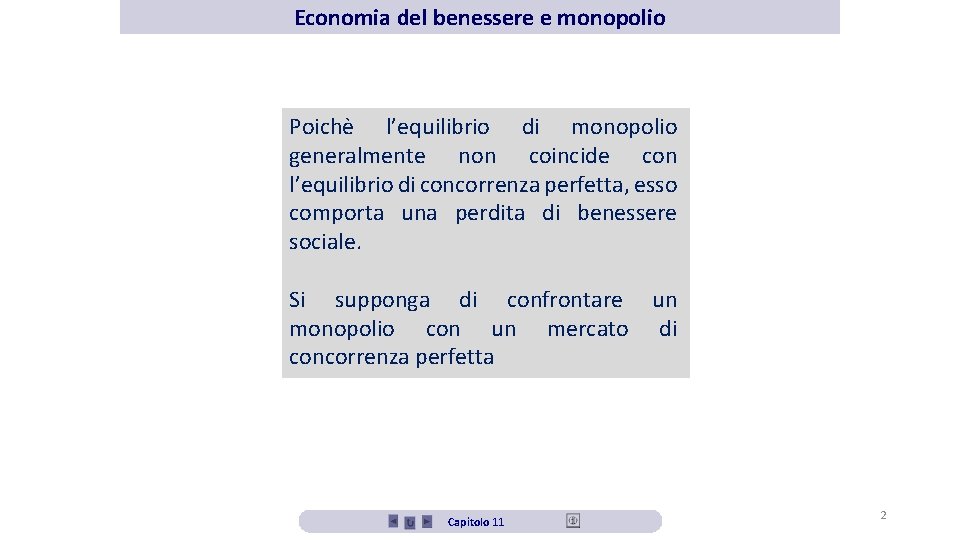 Economia del benessere e monopolio Poichè l’equilibrio di monopolio generalmente non coincide con l’equilibrio