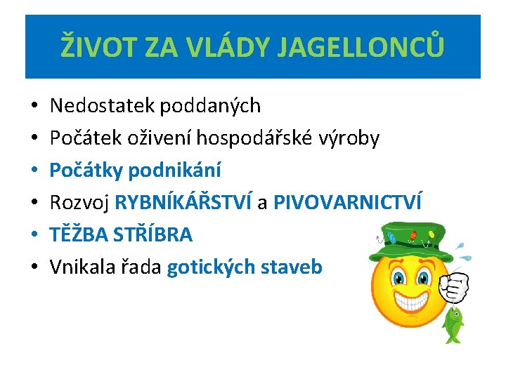 ŽIVOT ZA VLÁDY JAGELLONCŮ • • • Nedostatek poddaných Počátek oživení hospodářské výroby Počátky