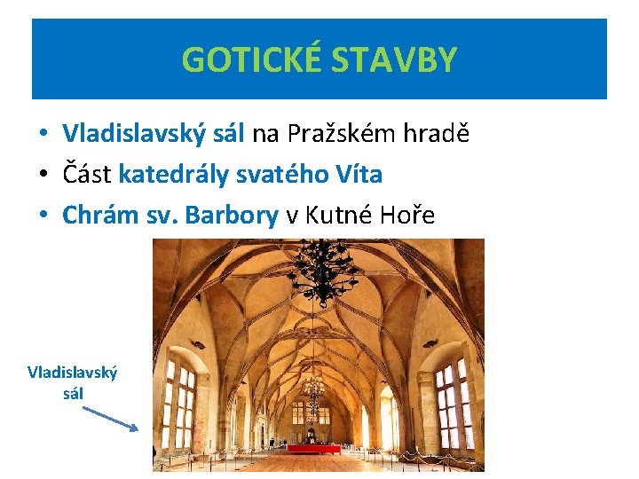 GOTICKÉ STAVBY • Vladislavský sál na Pražském hradě • Část katedrály svatého Víta •