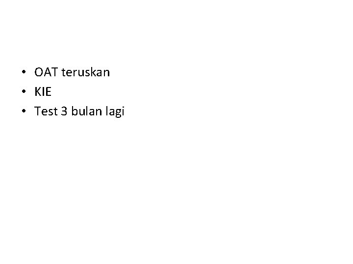  • OAT teruskan • KIE • Test 3 bulan lagi 