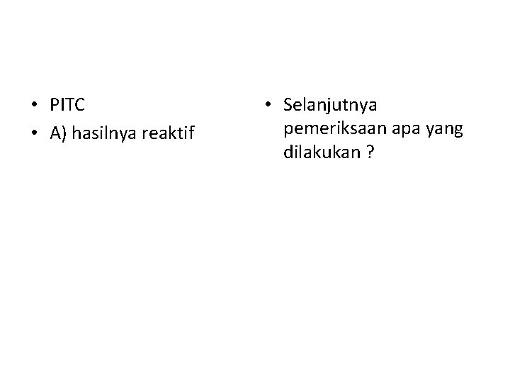  • PITC • A) hasilnya reaktif • Selanjutnya pemeriksaan apa yang dilakukan ?