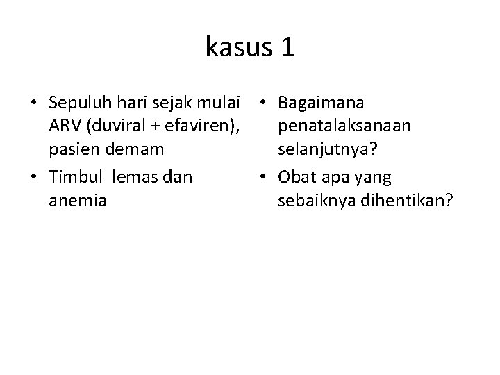 kasus 1 • Sepuluh hari sejak mulai • Bagaimana ARV (duviral + efaviren), penatalaksanaan