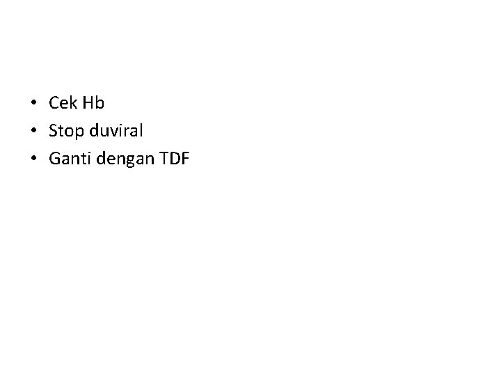  • Cek Hb • Stop duviral • Ganti dengan TDF 