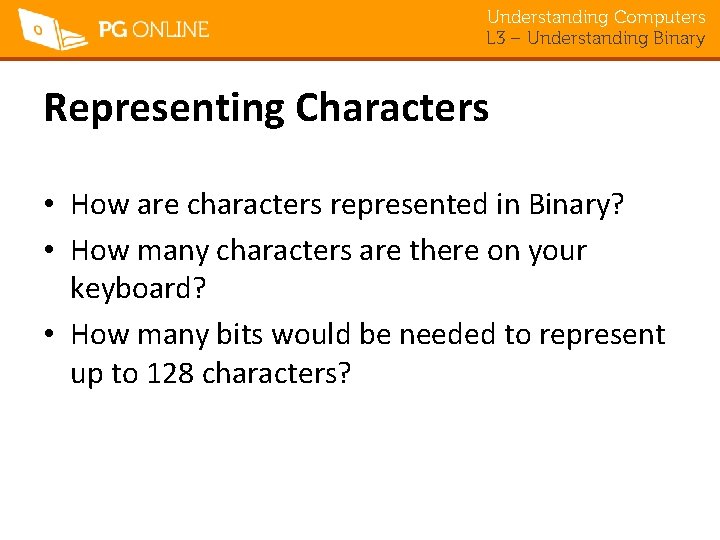 Understanding Computers L 3 – Understanding Binary Representing Characters • How are characters represented