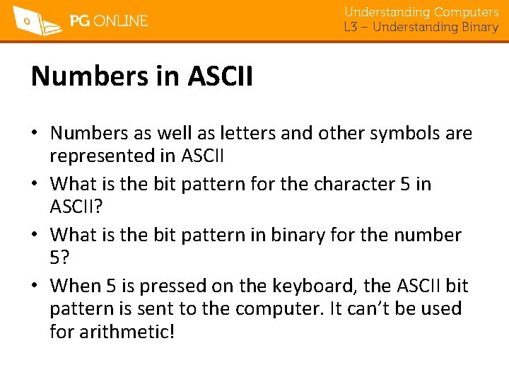 Understanding Computers L 3 – Understanding Binary Numbers in ASCII • Numbers as well