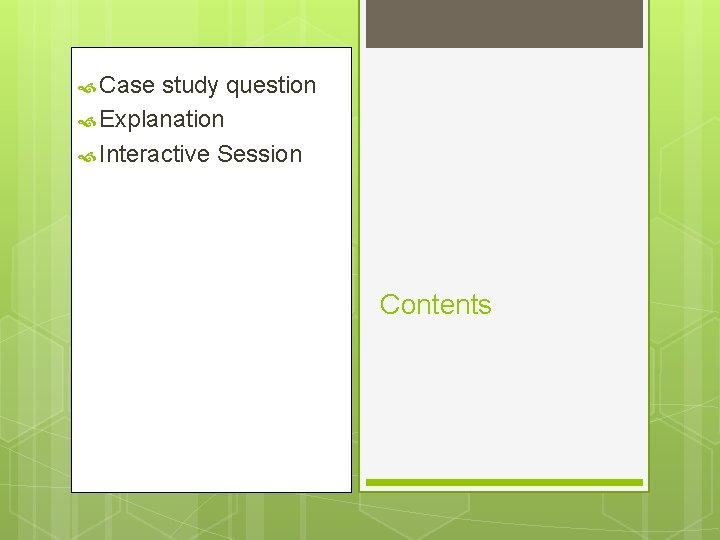  Case study question Explanation Interactive Session Contents 