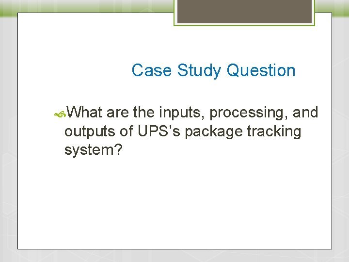 Case Study Question What are the inputs, processing, and outputs of UPS’s package tracking