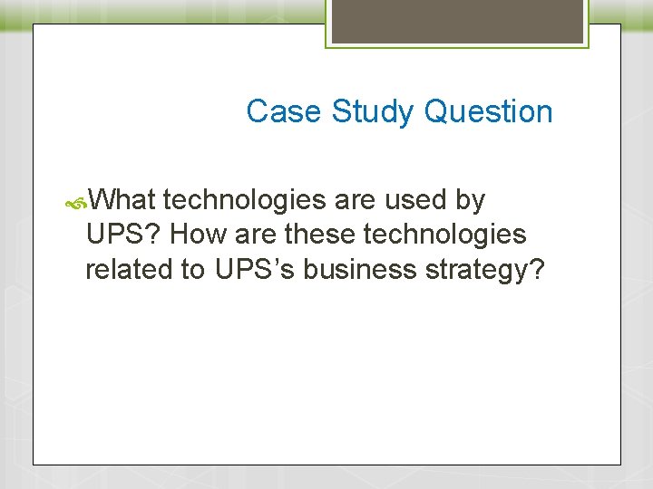 Case Study Question What technologies are used by UPS? How are these technologies related