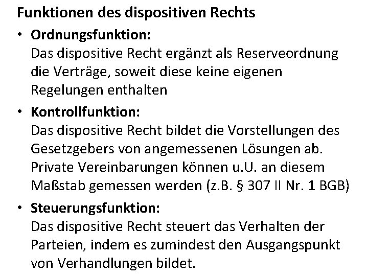 Funktionen des dispositiven Rechts • Ordnungsfunktion: Das dispositive Recht ergänzt als Reserveordnung die Verträge,