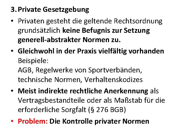 3. Private Gesetzgebung • Privaten gesteht die geltende Rechtsordnung grundsätzlich keine Befugnis zur Setzung