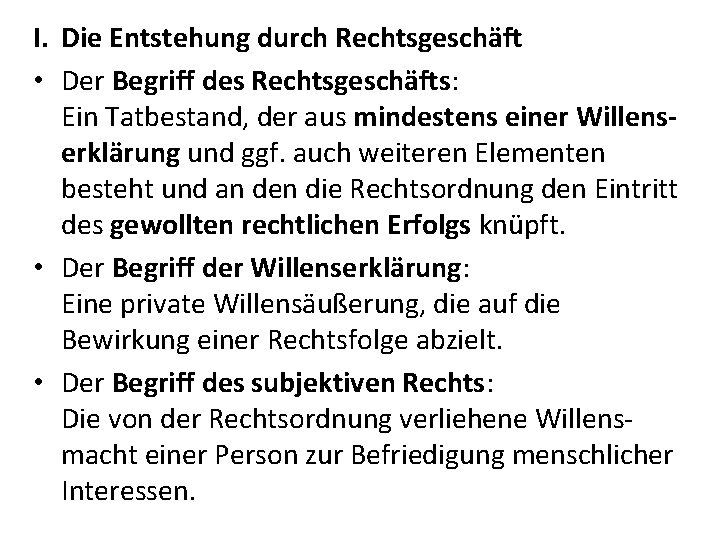 I. Die Entstehung durch Rechtsgeschäft • Der Begriff des Rechtsgeschäfts: Ein Tatbestand, der aus