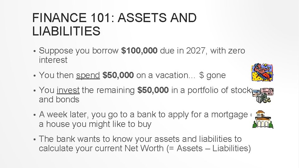FINANCE 101: ASSETS AND LIABILITIES • Suppose you borrow $100, 000 due in 2027,