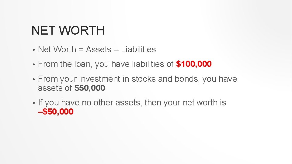 NET WORTH • Net Worth = Assets – Liabilities • From the loan, you