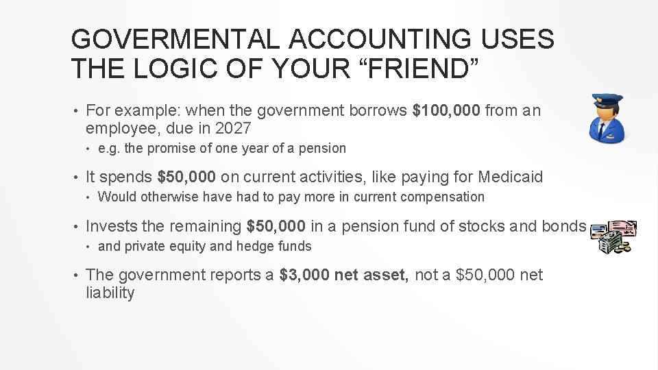 GOVERMENTAL ACCOUNTING USES THE LOGIC OF YOUR “FRIEND” • For example: when the government