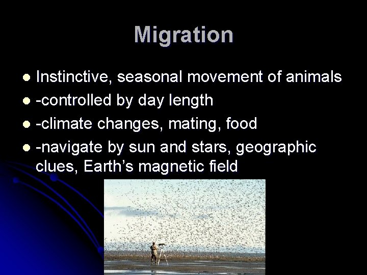 Migration Instinctive, seasonal movement of animals l -controlled by day length l -climate changes,