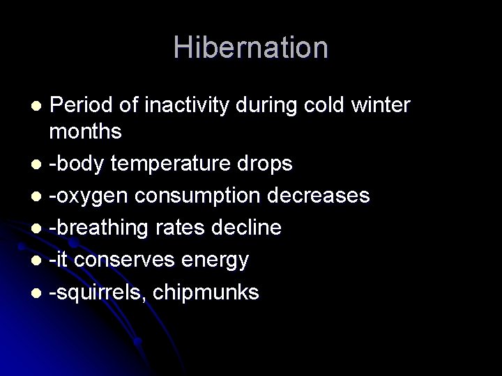 Hibernation Period of inactivity during cold winter months l -body temperature drops l -oxygen