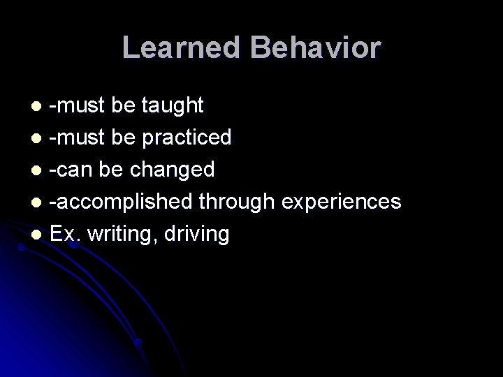 Learned Behavior -must be taught l -must be practiced l -can be changed l