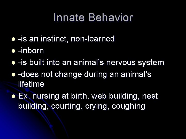 Innate Behavior -is an instinct, non-learned l -inborn l -is built into an animal’s