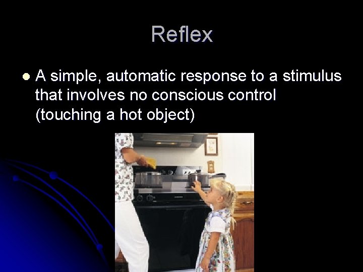 Reflex l A simple, automatic response to a stimulus that involves no conscious control