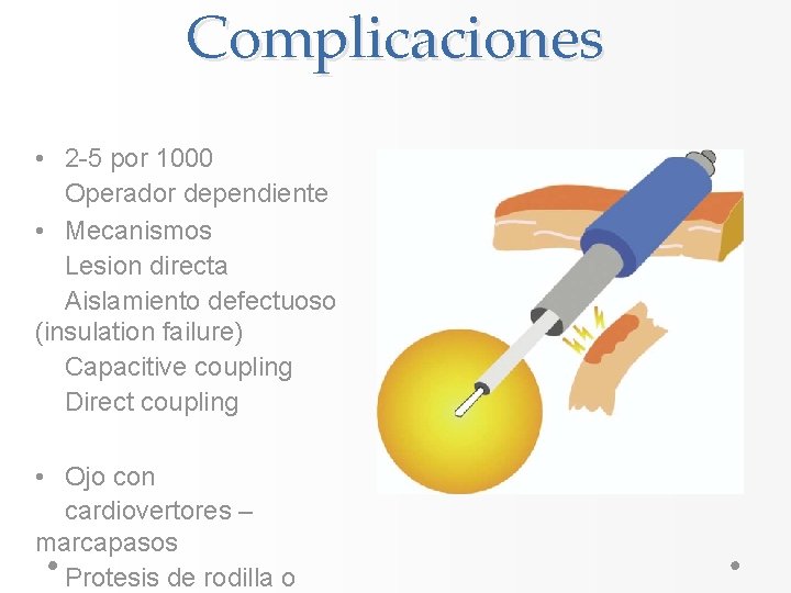 Complicaciones • 2 -5 por 1000 Operador dependiente • Mecanismos Lesion directa Aislamiento defectuoso Complicaciones • 2 -5 por 1000 Operador dependiente • Mecanismos Lesion directa Aislamiento defectuoso