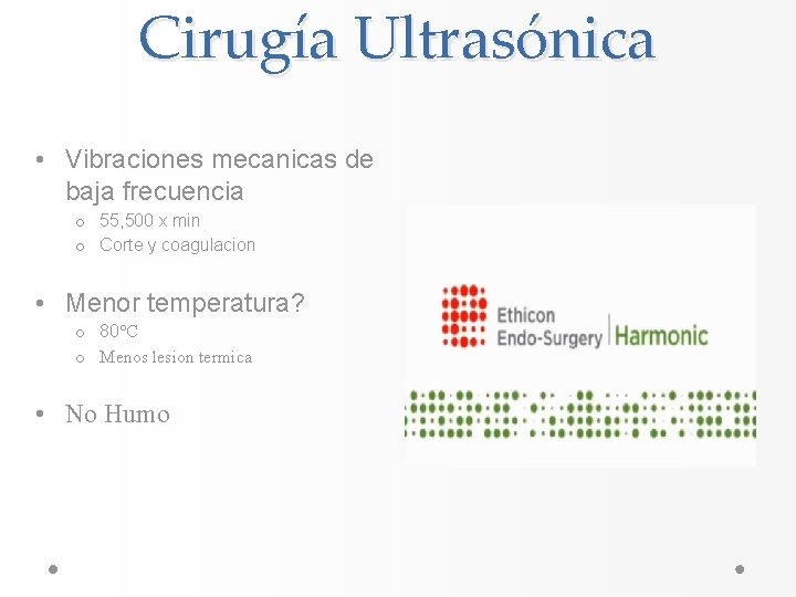 Cirugía Ultrasónica • Vibraciones mecanicas de baja frecuencia o 55, 500 x min o Cirugía Ultrasónica • Vibraciones mecanicas de baja frecuencia o 55, 500 x min o