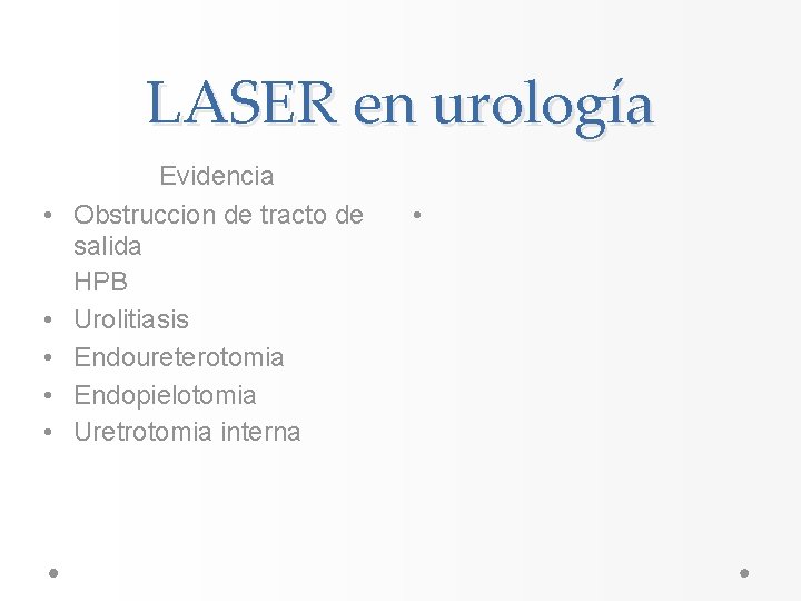LASER en urología • • • Evidencia Obstruccion de tracto de salida HPB Urolitiasis LASER en urología • • • Evidencia Obstruccion de tracto de salida HPB Urolitiasis