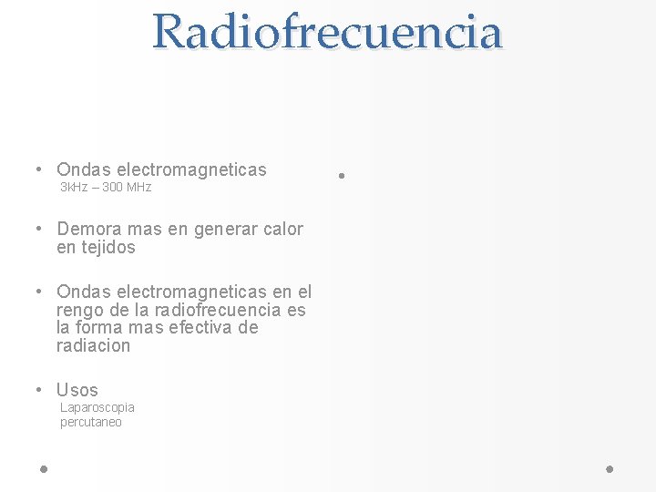 Radiofrecuencia • Ondas electromagneticas 3 k. Hz – 300 MHz • Demora mas en Radiofrecuencia • Ondas electromagneticas 3 k. Hz – 300 MHz • Demora mas en