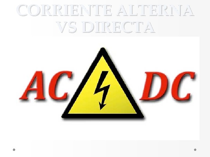 CORRIENTE ALTERNA VS DIRECTA CORRIENTE ALTERNA VS DIRECTA