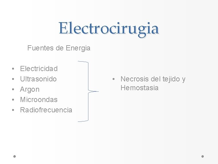 Electrocirugia Fuentes de Energia • • • Electricidad Ultrasonido Argon Microondas Radiofrecuencia • Necrosis Electrocirugia Fuentes de Energia • • • Electricidad Ultrasonido Argon Microondas Radiofrecuencia • Necrosis
