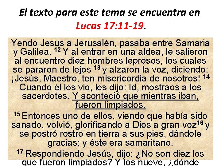 El texto para este tema se encuentra en Lucas 17: 11 -19. Yendo Jesús