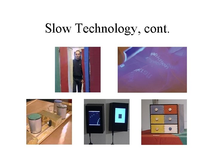 Slow Technology, cont. Slow Technology, cont.