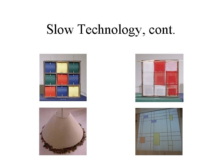 Slow Technology, cont. Slow Technology, cont.