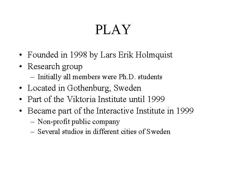 PLAY • Founded in 1998 by Lars Erik Holmquist • Research group – Initially PLAY • Founded in 1998 by Lars Erik Holmquist • Research group – Initially