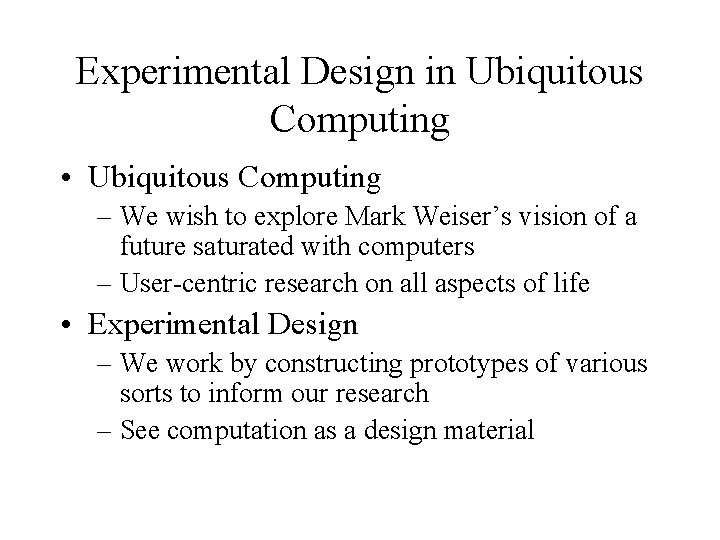 Experimental Design in Ubiquitous Computing • Ubiquitous Computing – We wish to explore Mark Experimental Design in Ubiquitous Computing • Ubiquitous Computing – We wish to explore Mark