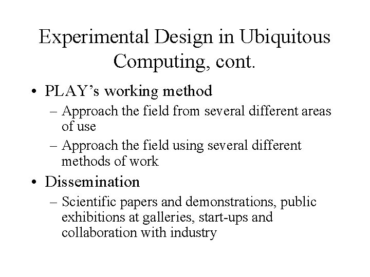 Experimental Design in Ubiquitous Computing, cont. • PLAY’s working method – Approach the field Experimental Design in Ubiquitous Computing, cont. • PLAY’s working method – Approach the field