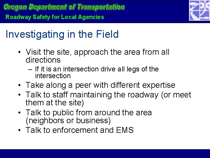 Roadway Safety for Local Agencies Investigating in the Field • Visit the site, approach